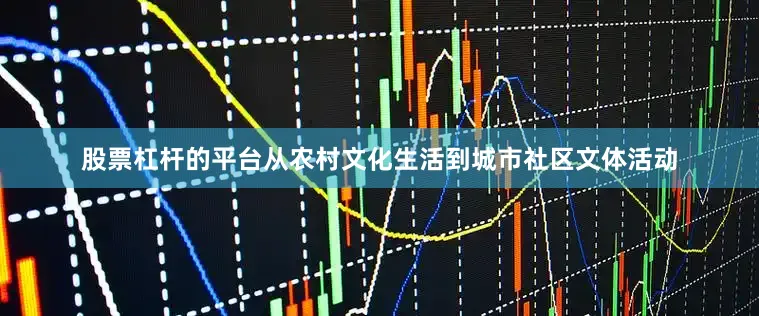 股票杠杆的平台从农村文化生活到城市社区文体活动