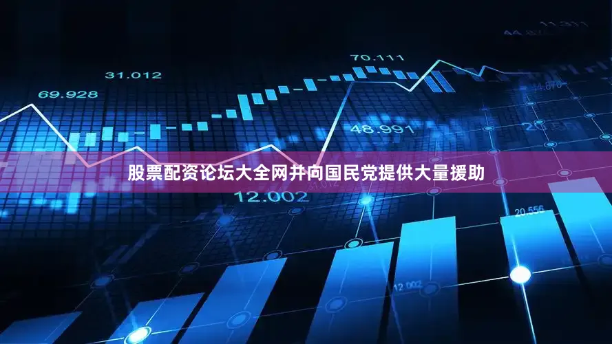 股票配资论坛大全网并向国民党提供大量援助