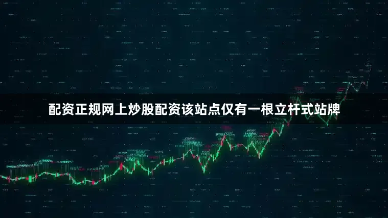 配资正规网上炒股配资该站点仅有一根立杆式站牌