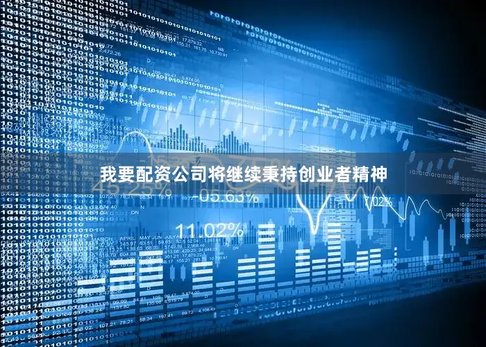 我要配资公司将继续秉持创业者精神