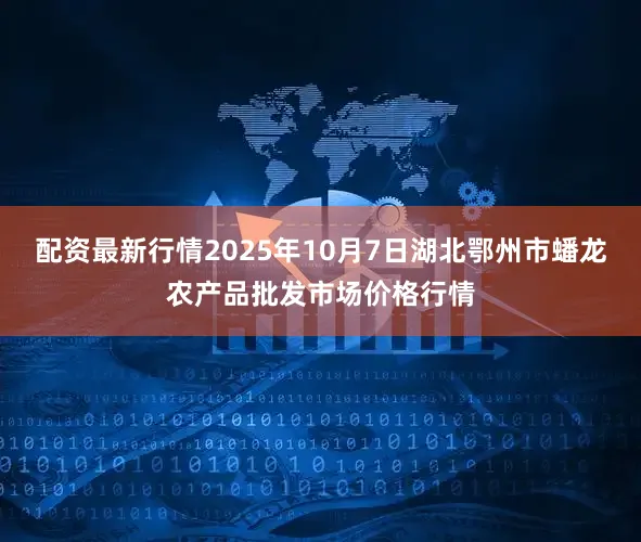 配资最新行情2025年10月7日湖北鄂州市蟠龙农产品批发市场价格行情