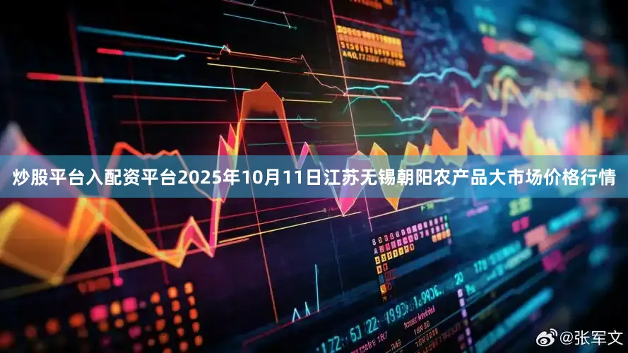 炒股平台入配资平台2025年10月11日江苏无锡朝阳农产品大市场价格行情